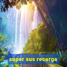 super sus recarga